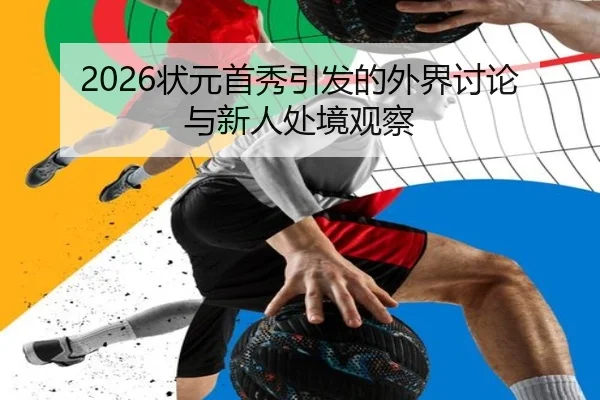 2026状元首秀引发的外界讨论与新人处境观察